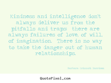 Quote about love - Kindness and intelligence don't always deliver us from the pitfalls..