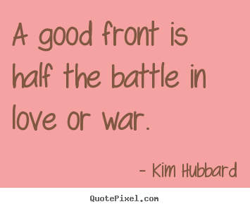 Love quotes - A good front is half the battle in love or..