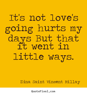 Quote about love - It's not love's going hurts my days but that it went in little ways.