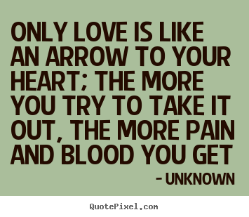 Love quote - Only love is like an arrow to your heart;..