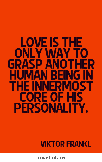 Design picture quotes about love - Love is the only way to grasp another human being in the innermost..