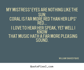 Quotes about love - My mistress' eyes are nothing like the sun; coral is far..