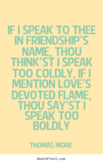 Design picture quotes about love - If i speak to thee in friendship's name, thou..
