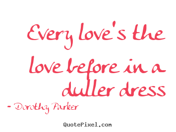 Make custom picture quotes about love - Every love's the love before in a duller..