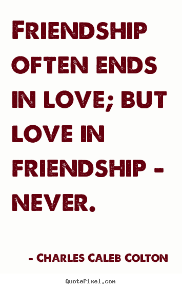 Charles Caleb Colton picture quotes - Friendship often ends in love; but love in.. - Love quotes