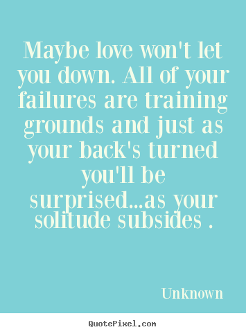Design picture quote about love - Maybe love won't let you down. all of your failures..
