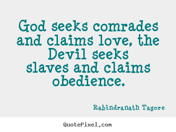 Quotes about love - God seeks comrades and claims love, the devil seeksslaves..