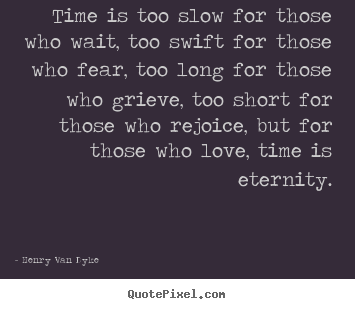 Quote about love - Time is too slow for those who wait, too swift..
