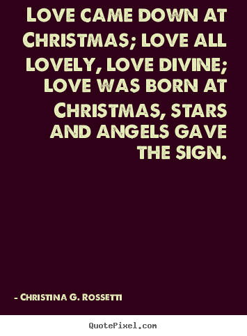 Create your own image quote about love - Love came down at christmas; love all lovely, love..