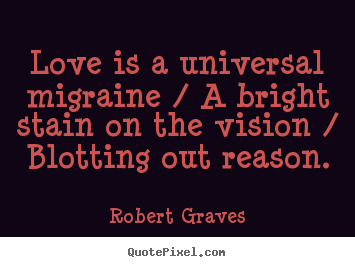 Make picture quote about love - Love is a universal migraine / a bright stain on the vision /..