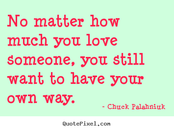 Quotes about love - No matter how much you love someone, you still..