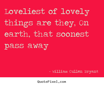 Love quotes - Loveliest of lovely things are they, on earth, that soonest..