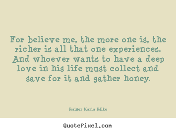 How to design picture quotes about love - For believe me, the more one is, the richer..