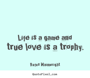 Make picture quotes about love - Life is a game and true love is a trophy.