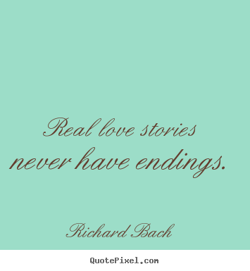 Richard Bach picture quote - Real love stories never have endings. - Love quotes