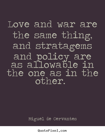 Love and war are the same thing, and stratagems and policy are.. Miguel De Cervantes good love quotes