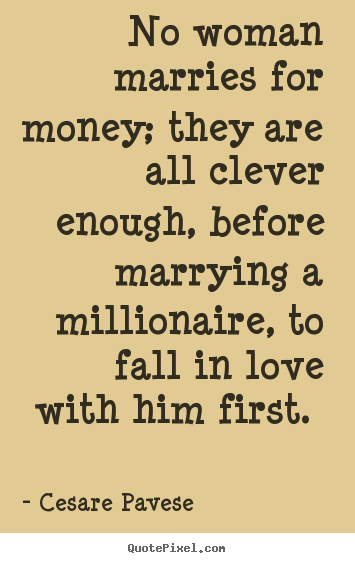 Design picture quote about love - No woman marries for money; they are all clever enough, before marrying..