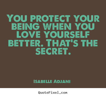 Love quote - You protect your being when you love yourself better. that's the..