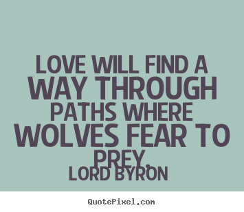 Lord Byron  image quote - Love will find a way through paths where.. - Love quotes