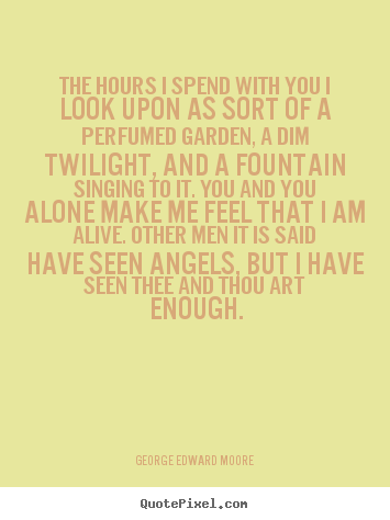Quotes about love - The hours i spend with you i look upon as sort of..