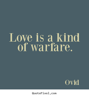 Love quotes - Love is a kind of warfare.