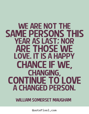 How to make image quotes about love - We are not the same persons this year as last; nor are those we..