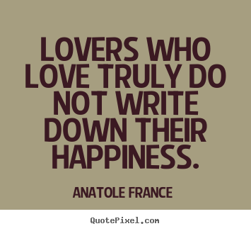 Love quotes - Lovers who love truly do not write down their..