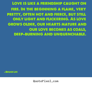 Bruce Lee picture quotes - Love is like a friendship caught on fire. in the.. - Love quotes