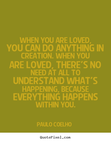 Paulo Coelho  picture quotes - When you are loved, you can do anything in.. - Love quotes