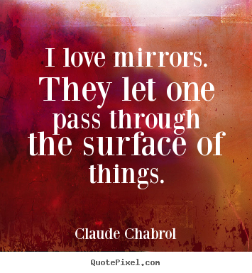 Claude Chabrol picture quotes - I love mirrors. they let one pass through the surface.. - Love quote