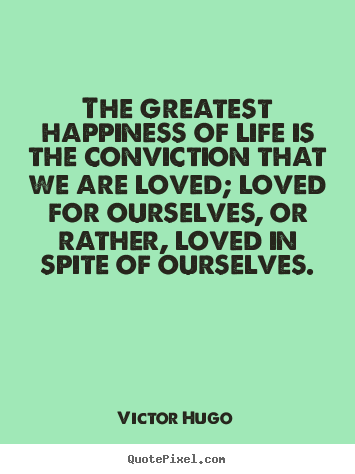 Create graphic picture quotes about love - The greatest happiness of life is the conviction that we..