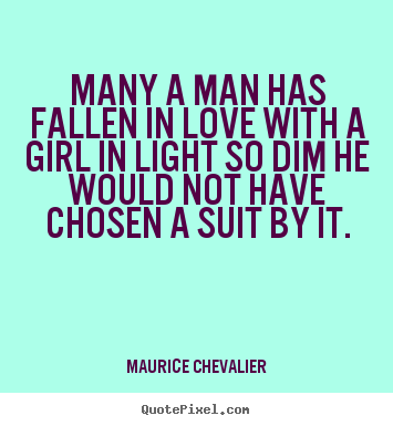 Quotes about love - Many a man has fallen in love with a girl in light so dim..