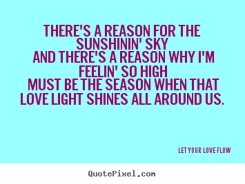 Design your own picture sayings about love - There's a reason for the sunshinin' sky and there's..