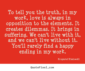 Love quotes - To tell you the truth, in my work, love is always in opposition..