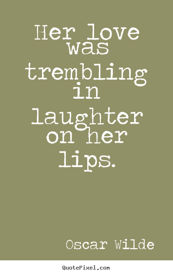 Her love was trembling in laughter on her lips. Oscar Wilde top love quotes
