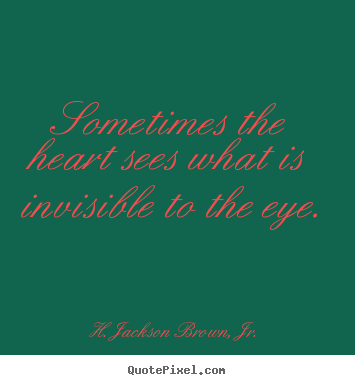 H. Jackson Brown, Jr. picture quotes - Sometimes the heart sees what is invisible to the eye. - Love quotes