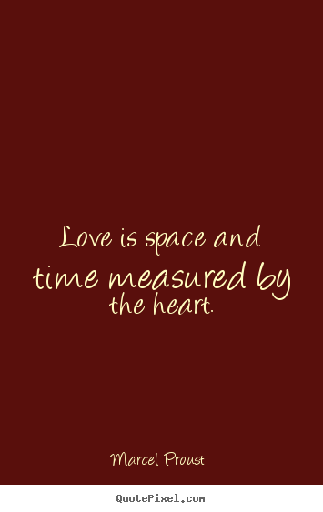 Love is space and time measured by the heart. Marcel Proust  best love quotes