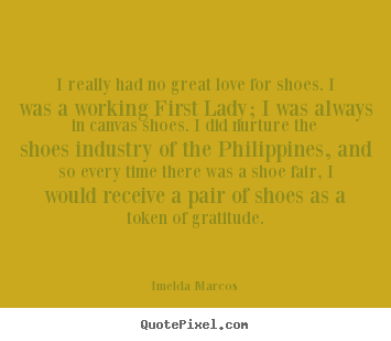 Make personalized image quote about love - I really had no great love for shoes. i was a working..