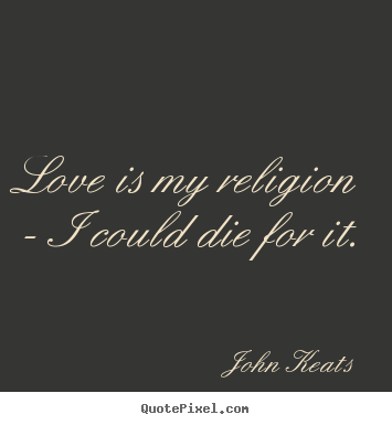Make custom picture quotes about love - Love is my religion - i could die for it.