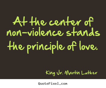 Quote about love - At the center of non-violence stands the principle..