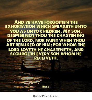 Love quote - And ye have forgotten the exhortation which speaketh unto you as..