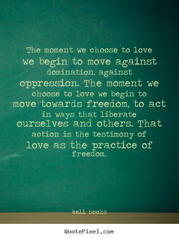 Quotes about love - The moment we choose to love we begin to move..