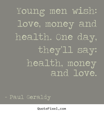 Make photo quote about love - Young men wish: love, money and health. one day,..