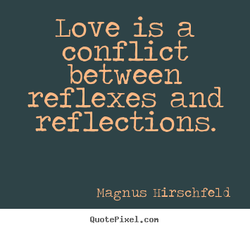Love quote - Love is a conflict between reflexes and reflections.