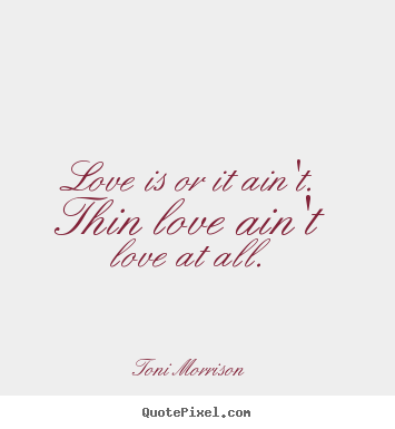 Love quotes - Love is or it ain't. thin love ain't love at all.
