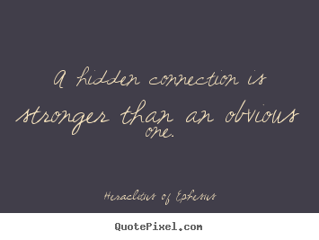 Heraclitus Of Ephesus picture sayings - A hidden connection is stronger than an obvious one. - Love quotes