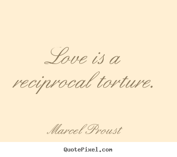 Love quotes - Love is a reciprocal torture.