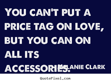 Create custom poster quotes about love - You can't put a price tag on love, but you can on all its accessories.