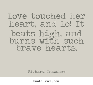 Quotes about love - Love touched her heart, and lo! it beats high, and burns with..