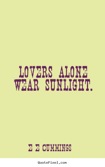 Quotes about love - Lovers alone wear sunlight.